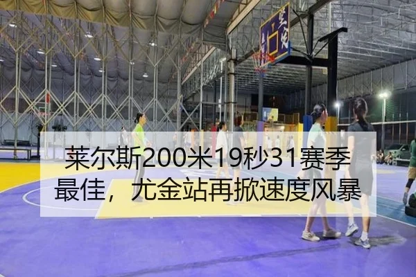 莱尔斯200米19秒31赛季最佳，尤金站再掀速度风暴